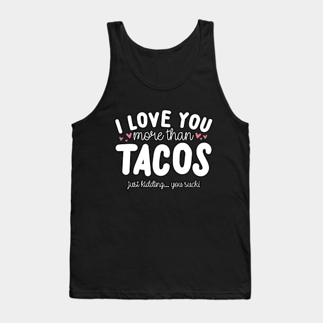 I Love You More Than Tacos Tank Top by thingsandthings